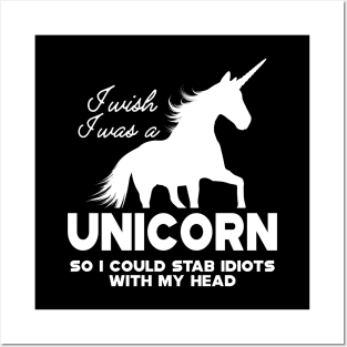 Unicorn - I wish I was a unicorn so I could stab idiots with my head Posters and Art
